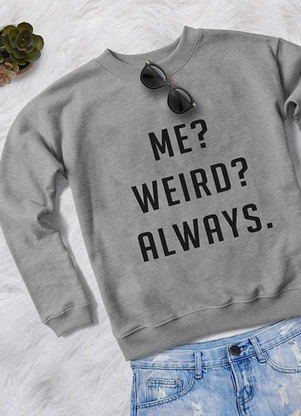 ME WEIRD ALWAYS WOMEN SWEAT SHIRT - Craze Trends